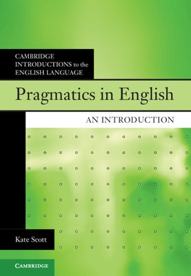 Pragmatics in English: An Introduction by Scott, Kate