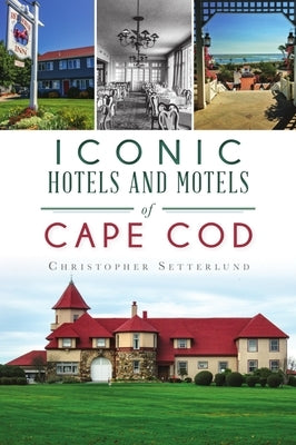 Iconic Hotels and Motels of Cape Cod by Setterlund, Christopher