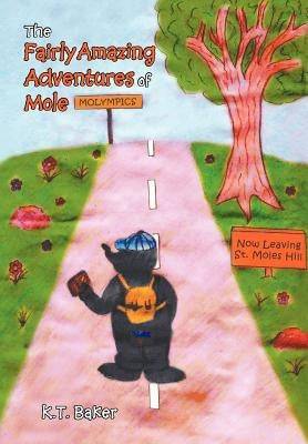 The Fairly Amazing Adventures of Mole: Children's Story by Baker, K. T.