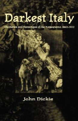 Darkest Italy: The Nation and Stereotypes of the Mezzogiorno, 1860-1900 by Na, Na