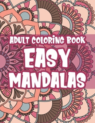 Adult Coloring Book Easy Mandalas: Calming Large Print Designs To Color, Coloring Activity Pages With Simple Mandalas by P, Sandra