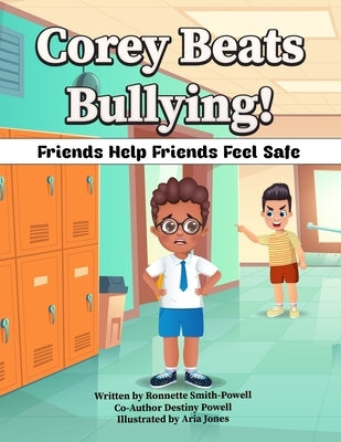 Corey Beats Bullying: Friends Help Friends Feel Safe! by Powell, Destiny