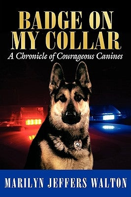 Badge on My Collar: A Chronicle of Courageous Canines by Walton, Marilyn Jeffers