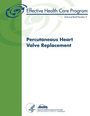 Percutaneous Heart Valve Replacement: Technical Brief Number 2 by And Quality, Agency for Healthcare Resea