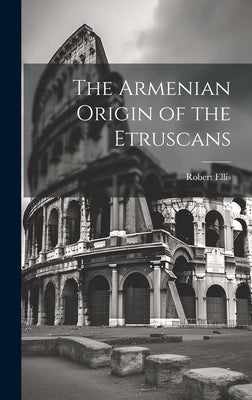 The Armenian Origin of the Etruscans by Ellis, Robert