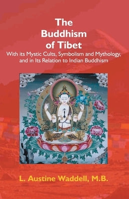 The Buddhism Of Tibet: Or Lamaism, With Its Mystic Cults, Symbolism And Mythology, And In Its ... by Waddell, Laurence Austine