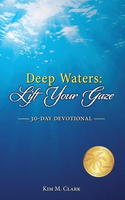 Deep Waters: Lift Your Gaze 30-Day Devotional by Clark, Kim M.