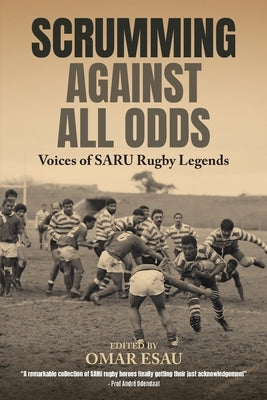 Scrumming Against All Odds: Voices of SARU Rugby Legends by Esau, Omar