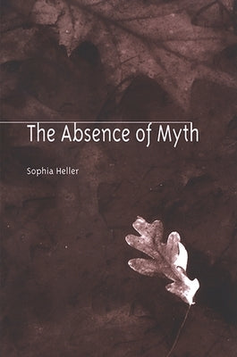 The Absence of Myth by Heller, Sophia