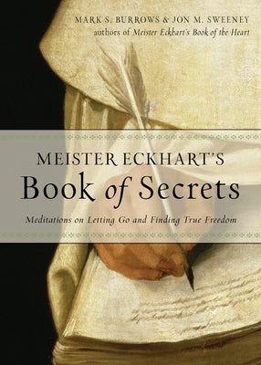 Meister Eckhart's Book of Secrets: Meditations on Letting Go and Finding True Freedom by Sweeney, Jon M.