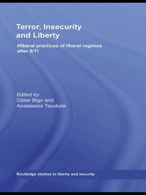 Terror, Insecurity and Liberty: Illiberal Practices of Liberal Regimes after 9/11 by Bigo, Didier
