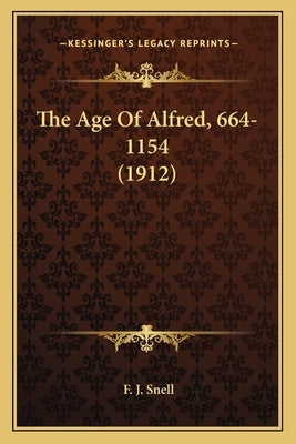 The Age Of Alfred, 664-1154 (1912) by Snell, F. J.