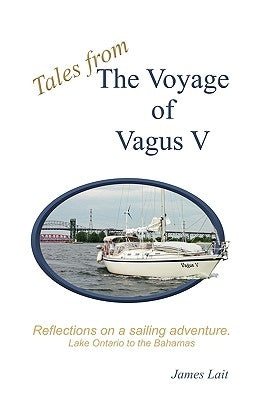 Tales From The Voyage Of Vagus V: Reflections On A Sailing Adventure by Lait, James