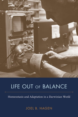 Life Out of Balance: Homeostasis and Adaptation in a Darwinian World by Hagen, Joel B.