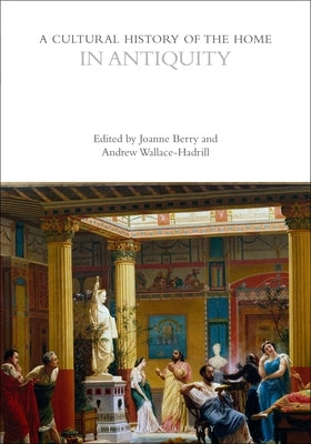 A Cultural History of the Home in Antiquity by Berry, Joanne