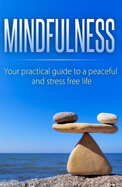 Mindfulness: Your Practical Guide to a Peaceful and Stress-Free Life by Anahata, Beatrice
