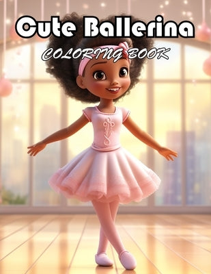 Cute Ballerina Coloring Book: 100+ Unique and Beautiful Designs for All Fans by Keehner, Michelle