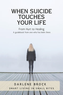 When Suicide Touches Your LIfe: Smart Living in Small Bites by Brock, Darlene