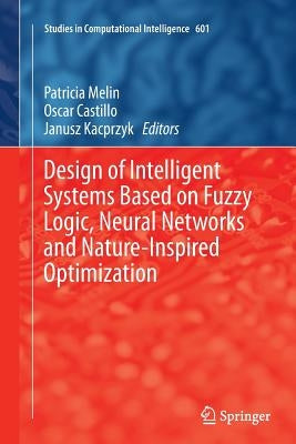 Design of Intelligent Systems Based on Fuzzy Logic, Neural Networks and Nature-Inspired Optimization by Melin, Patricia