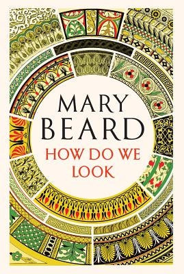 How Do We Look: The Body, the Divine, and the Question of Civilization by Beard, Mary