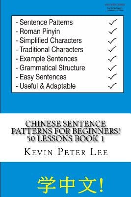 Chinese Sentence Patterns For Beginners! 50 Lessons Book 1 by Lee, Kevin Peter
