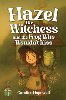 Hazel the Witchess and the Frog Who Wouldn't Kiss by Hopewell, Candice