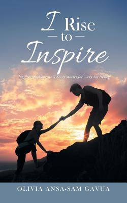I Rise to Inspire by Gavua, Olivia Ansa-Sam
