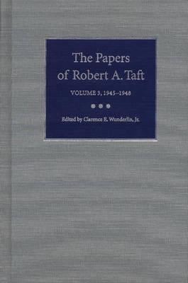 The Papers of Robert A. Taft: Volume 3, 1945-1948 by Wunderlin Jr, Clarence E.