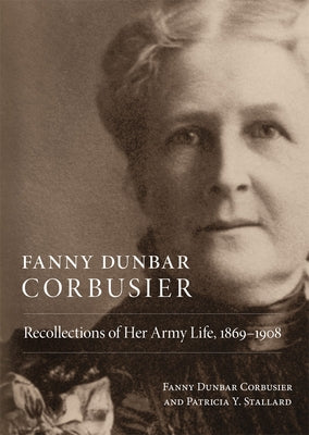 Fanny Dunbar Corbusier: Recollections of Her Army Life, 1869-1908 by Corbusier, Fanny Dunbar