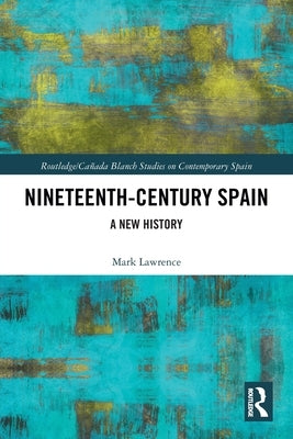 Nineteenth Century Spain: A New History by Lawrence, Mark