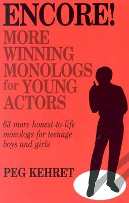 Encore! More Winning Monologs for Actors: 63 More Honest-To-Life Monologs for Teenage Boys and Girls by Kehret, Peg