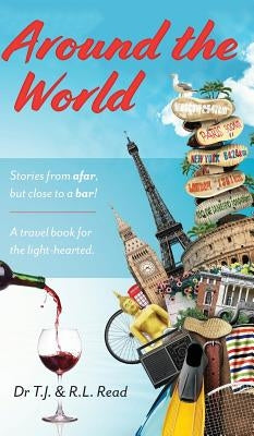 Around The World: Stories from a far, but close to a bar! by Read, T. J. and R. L.