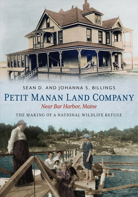 Petit Manan Land Company Near Bar Harbor, Maine: The Making of a National Wildlife Refuge by Billings, Sean D.