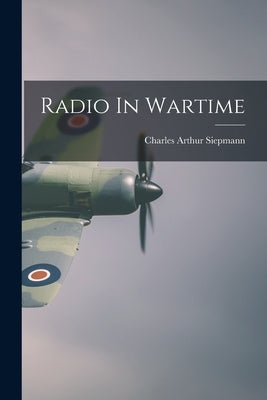 Radio In Wartime by Siepmann, Charles Arthur 1899-