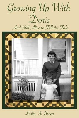 Growing up with Doris: And Still Alive to Tell the Tale by Breen, Leslie Ann