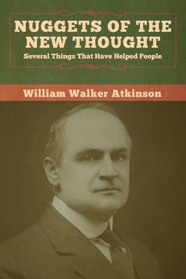 Nuggets of the New Thought: Several Things That Have Helped People by Atkinson, William Walker