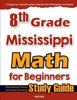 8th Grade Mississippi Math for Beginners: Standardized Testing and Home Schooling Study Guide by Eslamian, Hamid