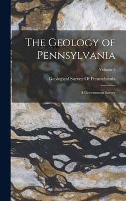 The Geology of Pennsylvania; a Government Survey; Volume 2 by Geological Survey of Pennsylvania