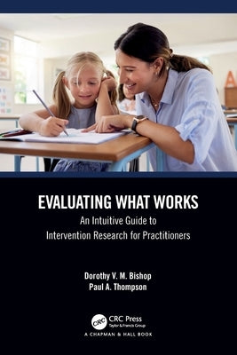 Evaluating What Works: An Intuitive Guide to Intervention Research for Practitioners by Bishop, Dorothy V. M.