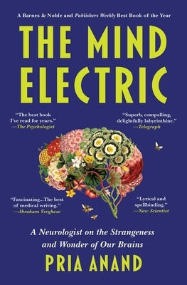 The Mind Electric: A Neurologist on the Strangeness and Wonder of Our Brains by Anand, Pria