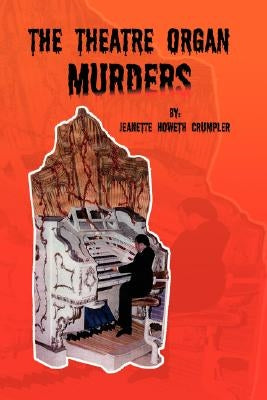 The Theatre Organ Murders by Crumpler, Jeanette Howeth