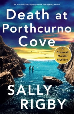 Death at Porthcurno Cove: An utterly heart-stopping crime and mystery thriller by Rigby, Sally
