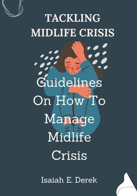 Tackling Midlife Crisis: Guidelines On How To Manage Midlife Crisis by Derek, Isaiah E.