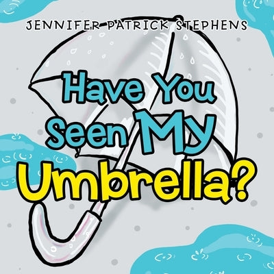 Have You Seen My Umbrella? by Stephens, Jennifer Patrick