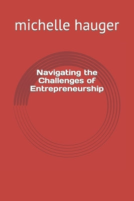 Navigating the Challenges of Entrepreneurship by Hauger, Michelle