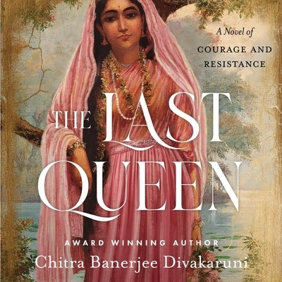 The Last Queen: A Novel of Courage and Resistance by Divakaruni, Chitra Banerjee
