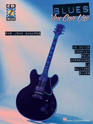 Blues You Can Use: Un Guide Complet Pour Apprendre La Guitare Blues [With CD (Audio)] by Ganapes, John