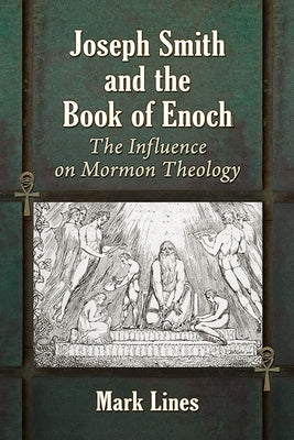 Joseph Smith and the Book of Enoch: The Influence on Mormon Theology by Lines, Mark