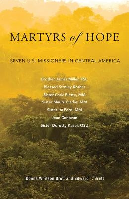 Martyrs of Hope: Seven U.S. Missioners in Central America by Brett, Donna Whitson