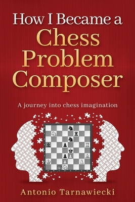 How I Became A Chess Problem Composer: A journey into chess imagination by Hansen, Carsten